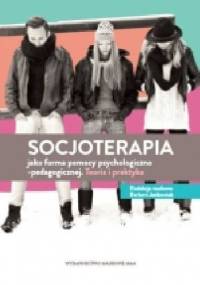 Socjoterapia jako forma pomocy psychologiczno-pedagogicznej. Teoria i praktyka - praca zbiorowa