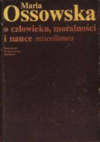 O człowieku, moralności i nauce : miscellanea - Maria Ossowska