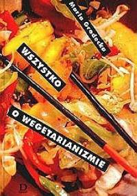 Wszystko o wegetarianizmie - Maria Grodecka