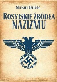 Rosyjskie źródła nazizmu - Michael Kellogg
