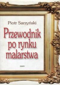 Przewodnik po rynku malarstwa - Piotr Sarzyński