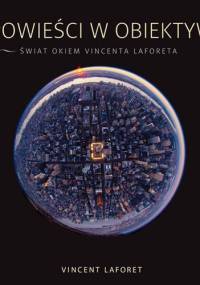 Opowieści w obiektywie. Świat okiem Vincenta Laforeta - Vincent Laforet