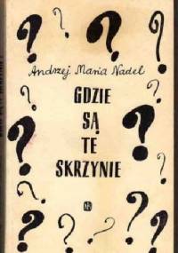 Gdzie są te skrzynie? - Andrzej Maria Nadel