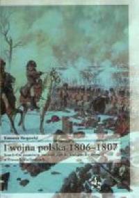 I wojna polska 1806-1807. Tom I: Od manewru pułtuskiego do kampanii zimowej w Prusach Wschodnich. - Tomasz Rogacki