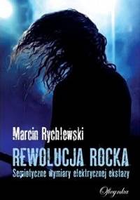 Rewolucja rocka: semiotyczne wymiary elektrycznej ekstazy - Marcin Rychlewski