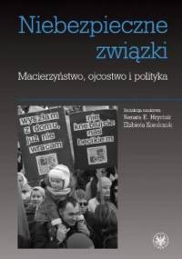 Niebezpieczne związki. Macierzyństwo, ojcostwo i polityka - Elżbieta Korolczuk, Renata E. Hryciuk