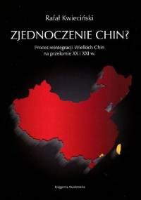 Zjednoczenie Chin? Proces reintegracji Wielkich Chin na przełomie XX i XXI wieku - Rafał Kwieciński