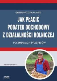 Jak płacić podatek dochodowy z działalności rolniczej po zmianach przepisów - Grzegorz Ziółkowski