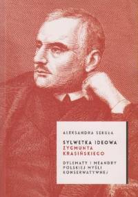 Sylwetka ideowa Zygmunta Krasińskiego Dylematy i meandry polskiej myśli konserwatywnej - Aleksandra Sekuła