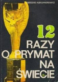 12 razy o prymat na świecie - Grzegorz Aleksandrowicz