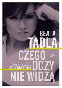 Czego oczy nie widzą - Beata Tadla