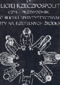 Rzecz o duchach w drugiej Rzeczypolspolitej czyli przewodnik po ruchu spirytystycznym oparty na rzetelnych źródłach - Jolanta Zych