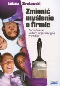 Zmienić myślenie o firmie. Zarządzanie kulturą organizacyjną w Polsce - Łukasz Srokowski