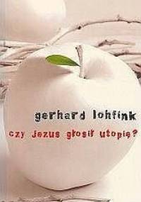 Czy Jezus głosił utopię? - Gerhard Lohfink