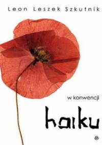 W konwencji haiku - Leon Leszek Szkutnik