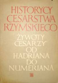 Historycy cesarstwa rzymskiego. Żywoty cesarzy od Hadriana do Numeriana - praca zbiorowa