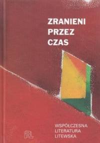Zranieni przez czas. Współczesna literatura litewska - praca zbiorowa