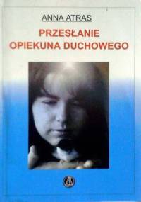 Przesłanie Opiekuna Duchowego - Anna Atras