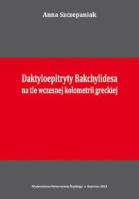 Daktyloepitryty Bakchylidesa na tle wczesnej kolometrii greckiej - Anna Szczepaniak