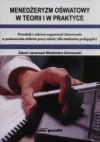 Menedżeryzm oświatowy w teorii i w praktyce Poradnik z zakresu organizacji i kierowania w podnoszeniu efektów pracy szkoły (dla studentów pedagogiki) - Włodzimierz Goriszowski