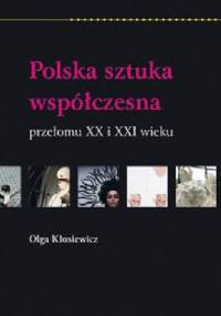 Polska sztuka współczesna przełomu XX i XXi wieku - Olga Kłosiewicz