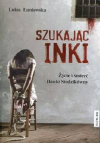 Szukając Inki. Życie i śmierć Danki Siedzikówny - Luiza Łuniewska