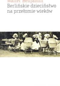 Berlińskie dzieciństwo na przełomie wieków - Walter Benjamin