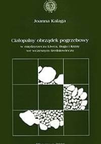 Ciałopalny obrządek pogrzebowy w międzyrzeczu Liwca, Bugu i Krzny we wczesnym średniowieczu - Joanna Kalaga