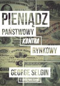 Pieniądz – państwowy kontra rynkowy - George Selgin