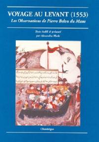 Voyage au Levant (1553). Les observations de Pierre Belon du Mans - Pierre Belon