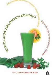 Rewolucja Zielonych Koktajli. Ogromny Krok Ku Naturalnemu Zdrowiu - Victoria Boutenko