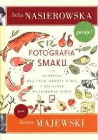 Fotografia smaku, czyli 24 obiady dla tych, którzy lubią i nie lubią przyjmować gości - Zofia Nasierowska, Janusz Majewski