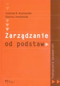 Zarządzanie od podstaw podręcznik akademicki - Dariusz Jemielniak, Andrzej K. Koźmiński
