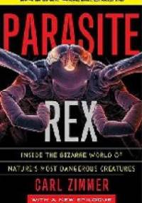 Parasite Rex. Inside the Bizarre World of Nature's Most Dangerous Creatures - Carl Zimmer