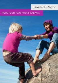 Rodzicielstwo przez zabawę - Lawrence J. Cohen
