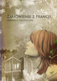 Zamówienie z Francji - Anna J. Szepielak