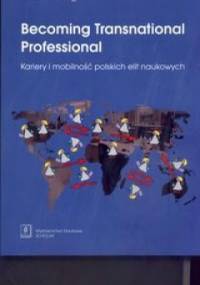 Becoming Transnational Professional Kariery i mobilność polskich elit naukowych - Izabela Wagner