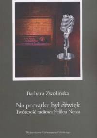 Na początku był dźwięk. Twórczość radiowa Feliksa Netza - Barbara Zwolińska