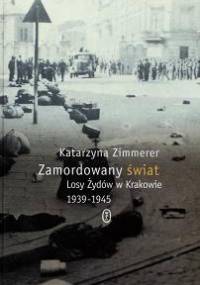 Zamordowany świat. Losy Żydów w Krakowie 1939-1945 - Katarzyna Zimmerer