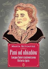 Pani od obiadów. Lucyna Ćwierczakiewiczowa. Historia życia - Marta Sztokfisz