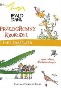 Przeogromny krokodyl i inne zwierzęta - Roald Dahl