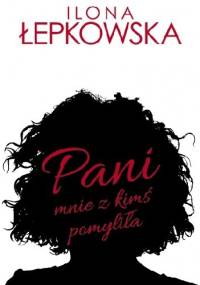 Pani mnie z kimś pomyliła - Ilona Łepkowska