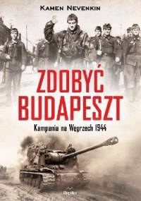 Zdobyć Budapeszt Kampania na Węgrzech 1944 - Kamen Nevenkin