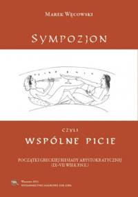 Sympozjon, czyli wspólne picie. Początki greckiej biesiady arystokratycznej (IX-VII wiek p.n.e.) - Marek Węcowski