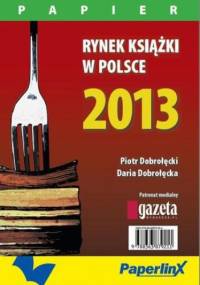 Rynek książki w Polsce 2013. Papier - Piotr Dobrołęcki, Dobrołęcka Daria