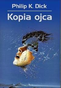 Kopia ojca - Philip K. Dick