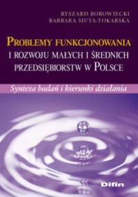 Problemy funkcjonowania i rozwoju małych i średnich przedsiębiorstw w Polsce - Ryszard Borowiecki, Barbara Siuta-Tokarska