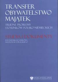 Transfer - obywatelstwo - majątek. Trudne problemy stosunków polsko-niemieckich. Studia i dokumenty - Witold M. Góralski
