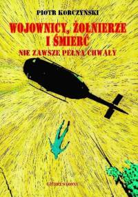 Wojownicy, żołnierze i śmierć nie zawsze pełna chwały - Piotr Korczyński