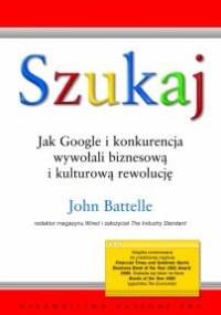 Szukaj. Jak Google i konkurencja wywołali biznesową i kulturową rewolucję - John Battelle